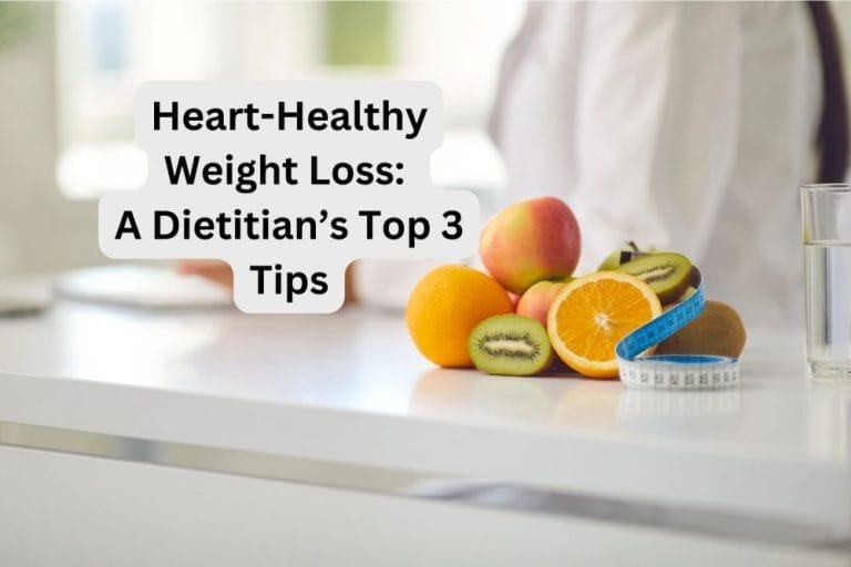 Heart-Healthy Weight Loss: A Dietitian’s Top 3 Tips